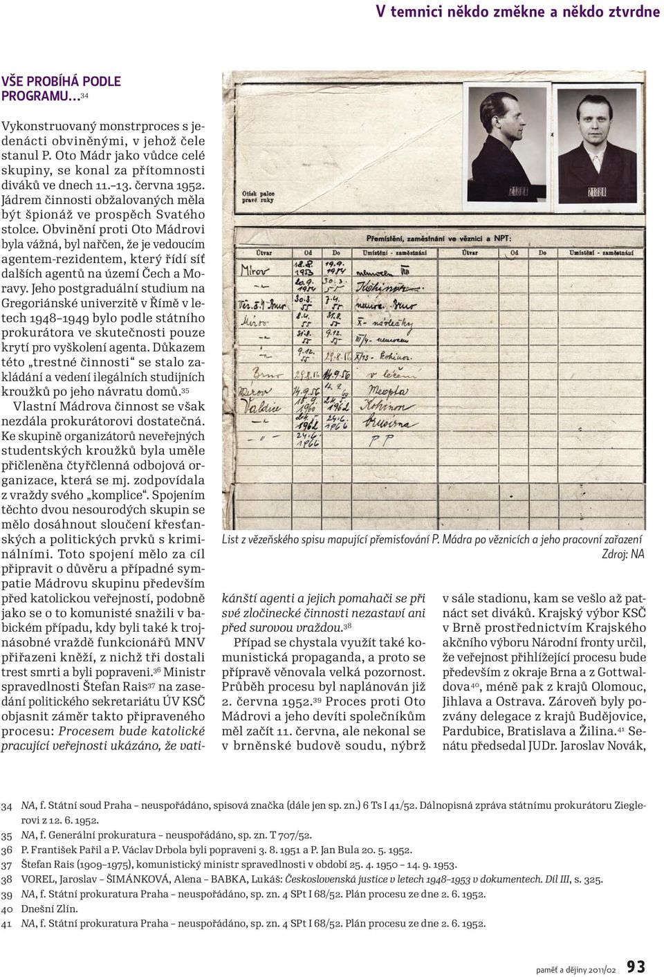 Oto Mádr jako vůdce celé skupiny, se konal za přítomnosti diváků ve dnech 11. 13. června 1952. Jádrem činnosti obžalovaných měla být špionáž ve prospěch Svatého stolce.