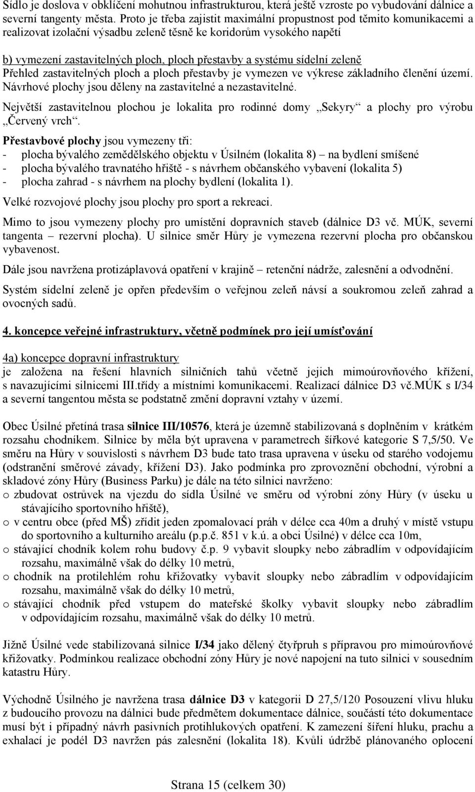 systému sídelní zeleně Přehled zastavitelných ploch a ploch přestavby je vymezen ve výkrese základního členění území. Návrhové plochy jsou děleny na zastavitelné a nezastavitelné.