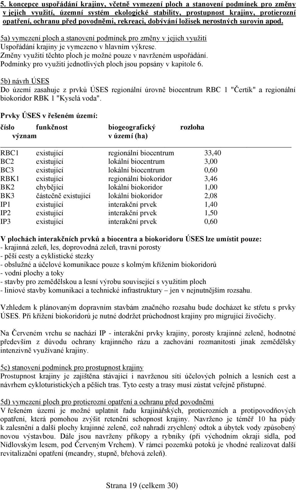 Změny využití těchto ploch je možné pouze v navrženém uspořádání. Podmínky pro využití jednotlivých ploch jsou popsány v kapitole 6.