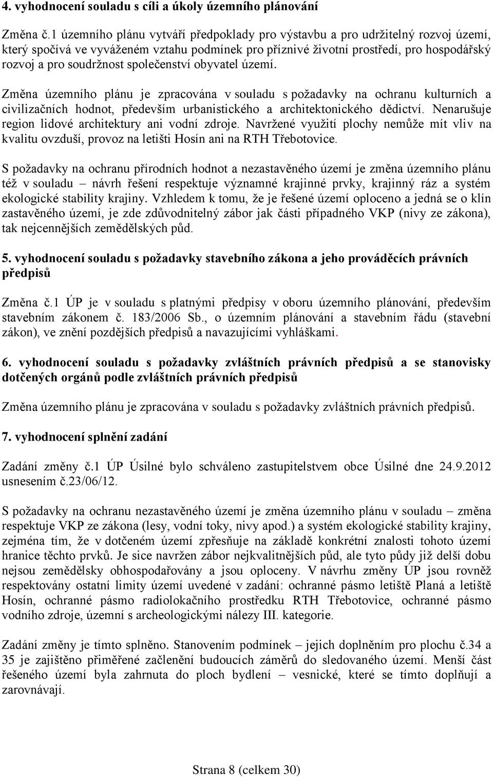 společenství obyvatel území. Změna územního plánu je zpracována v souladu s požadavky na ochranu kulturních a civilizačních hodnot, především urbanistického a architektonického dědictví.