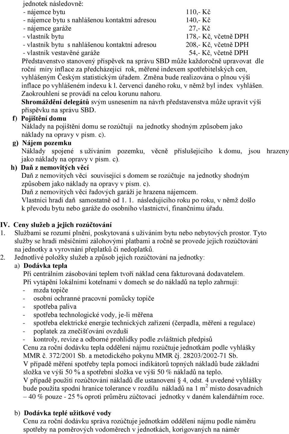 předcházející rok, měřené indexem spotřebitelských cen, vyhlášeným Českým statistickým úřadem. Změna bude realizována o plnou výši inflace po vyhlášeném indexu k l.