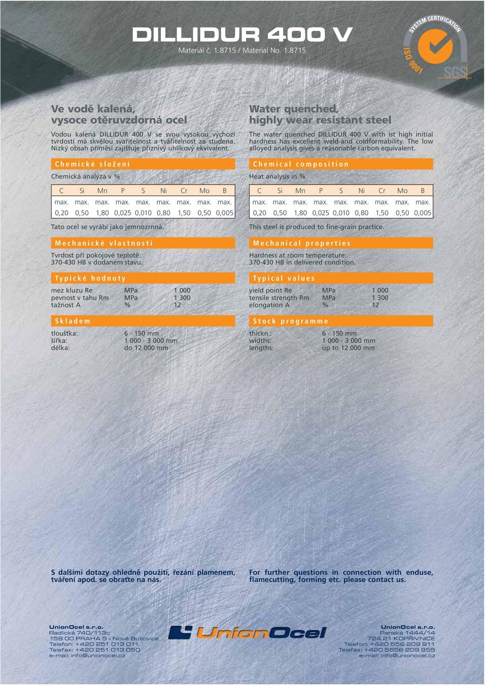 mez kluzu Re MPa 1 000 pevnost v tahu Rm MPa 1 300 tažnost A % 12 Water quenched, highly wear resistant steel The water quenched DILLIDUR 400 V with ist high initial hardness has excellent weld-and