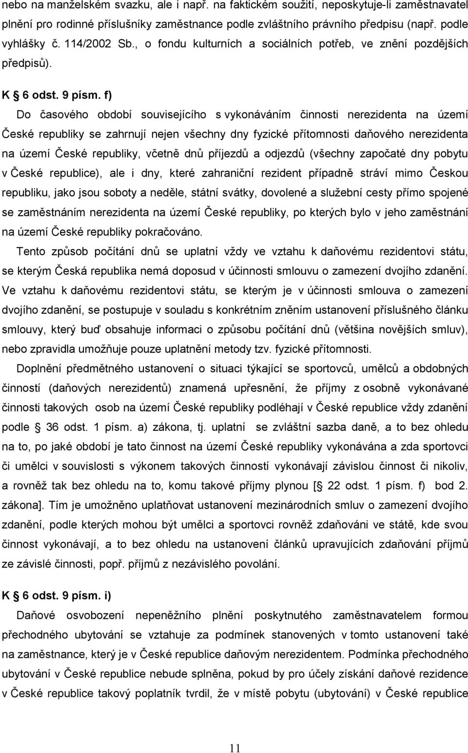 f) Do časového období souvisejícího s vykonáváním činnosti nerezidenta na území České republiky se zahrnují nejen všechny dny fyzické přítomnosti daňového nerezidenta na území České republiky, včetně