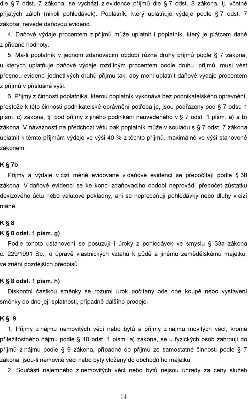 Má-li poplatník v jednom zdaňovacím období různé druhy příjmů podle 7 zákona, u kterých uplatňuje daňové výdaje rozdílným procentem podle druhu příjmů, musí vést přesnou evidenci jednotlivých druhů