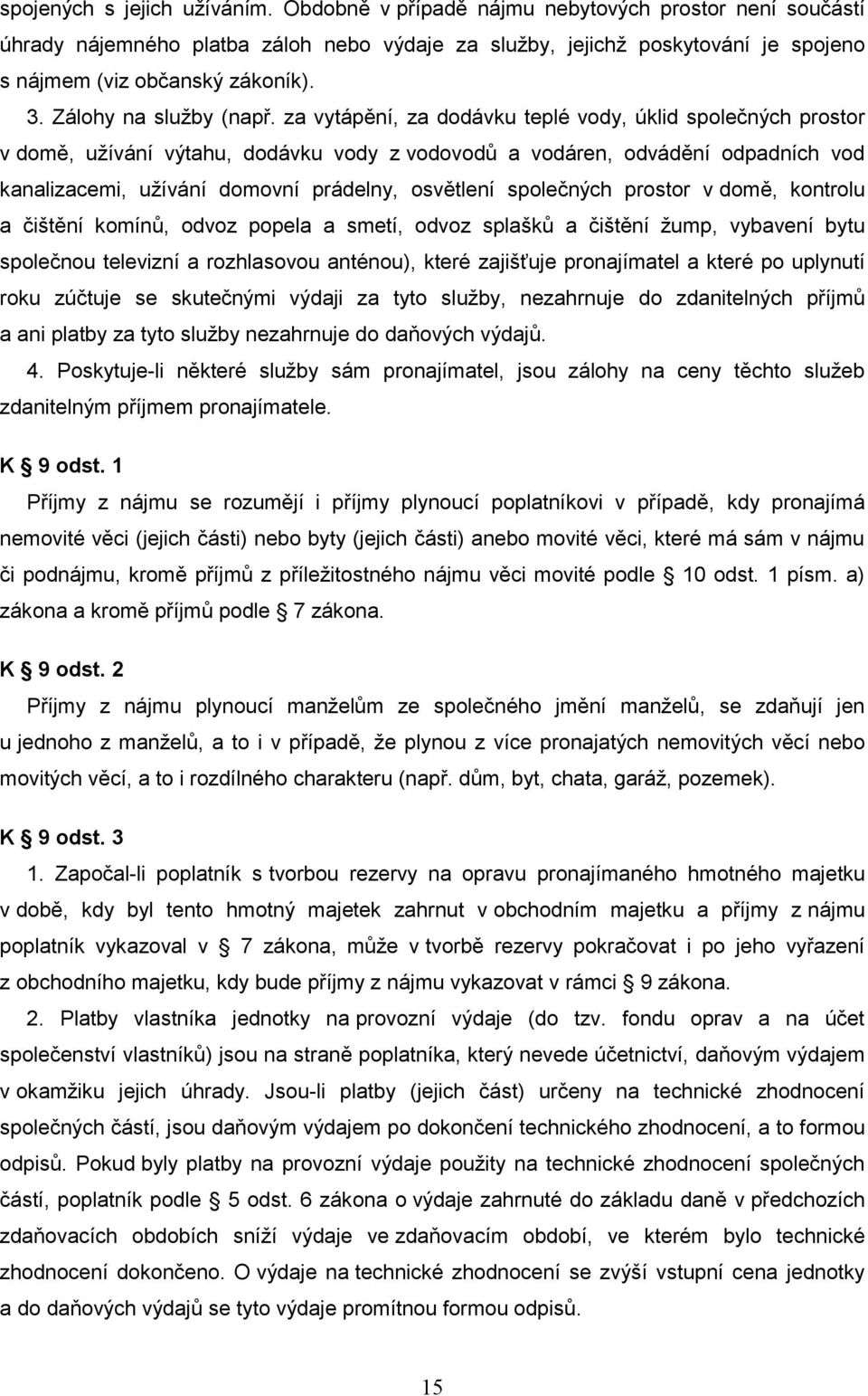 za vytápění, za dodávku teplé vody, úklid společných prostor v domě, užívání výtahu, dodávku vody z vodovodů a vodáren, odvádění odpadních vod kanalizacemi, užívání domovní prádelny, osvětlení