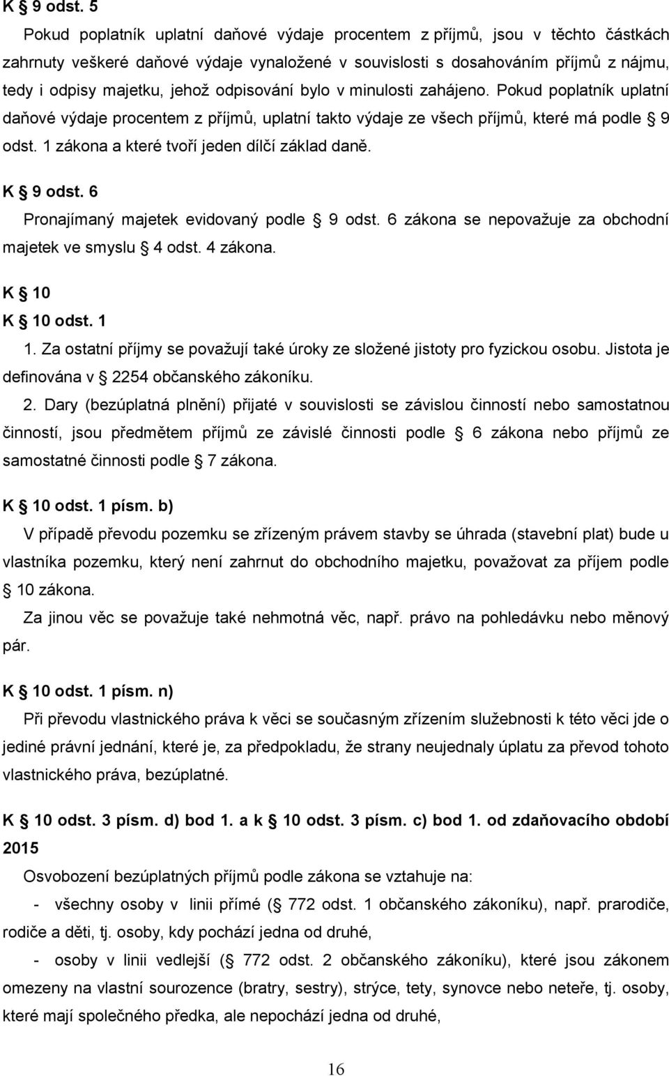 odpisování bylo v minulosti zahájeno. Pokud poplatník uplatní daňové výdaje procentem z příjmů, uplatní takto výdaje ze všech příjmů, které má podle 9 odst.