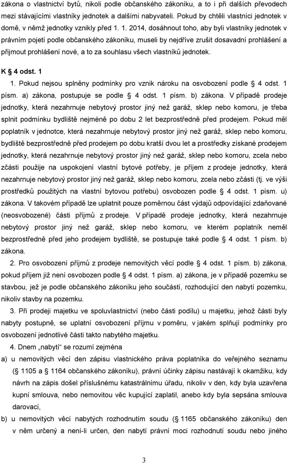 1. 2014, dosáhnout toho, aby byli vlastníky jednotek v právním pojetí podle občanského zákoníku, museli by nejdříve zrušit dosavadní prohlášení a přijmout prohlášení nové, a to za souhlasu všech