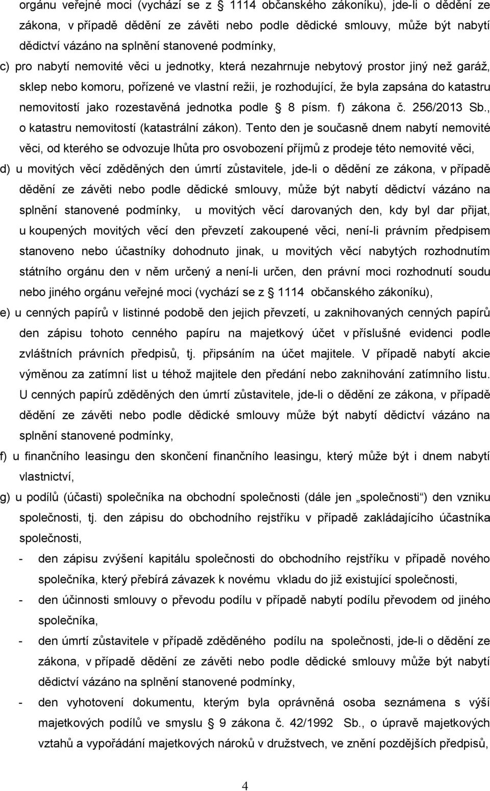 nemovitostí jako rozestavěná jednotka podle 8 písm. f) zákona č. 256/2013 Sb., o katastru nemovitostí (katastrální zákon).