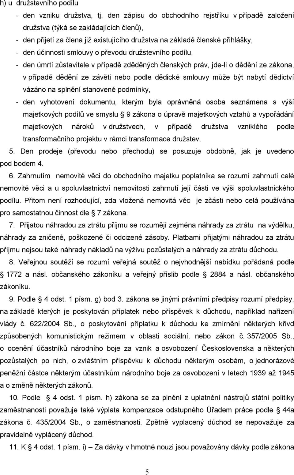 převodu družstevního podílu, - den úmrtí zůstavitele v případě zděděných členských práv, jde-li o dědění ze zákona, v případě dědění ze závěti nebo podle dědické smlouvy může být nabytí dědictví