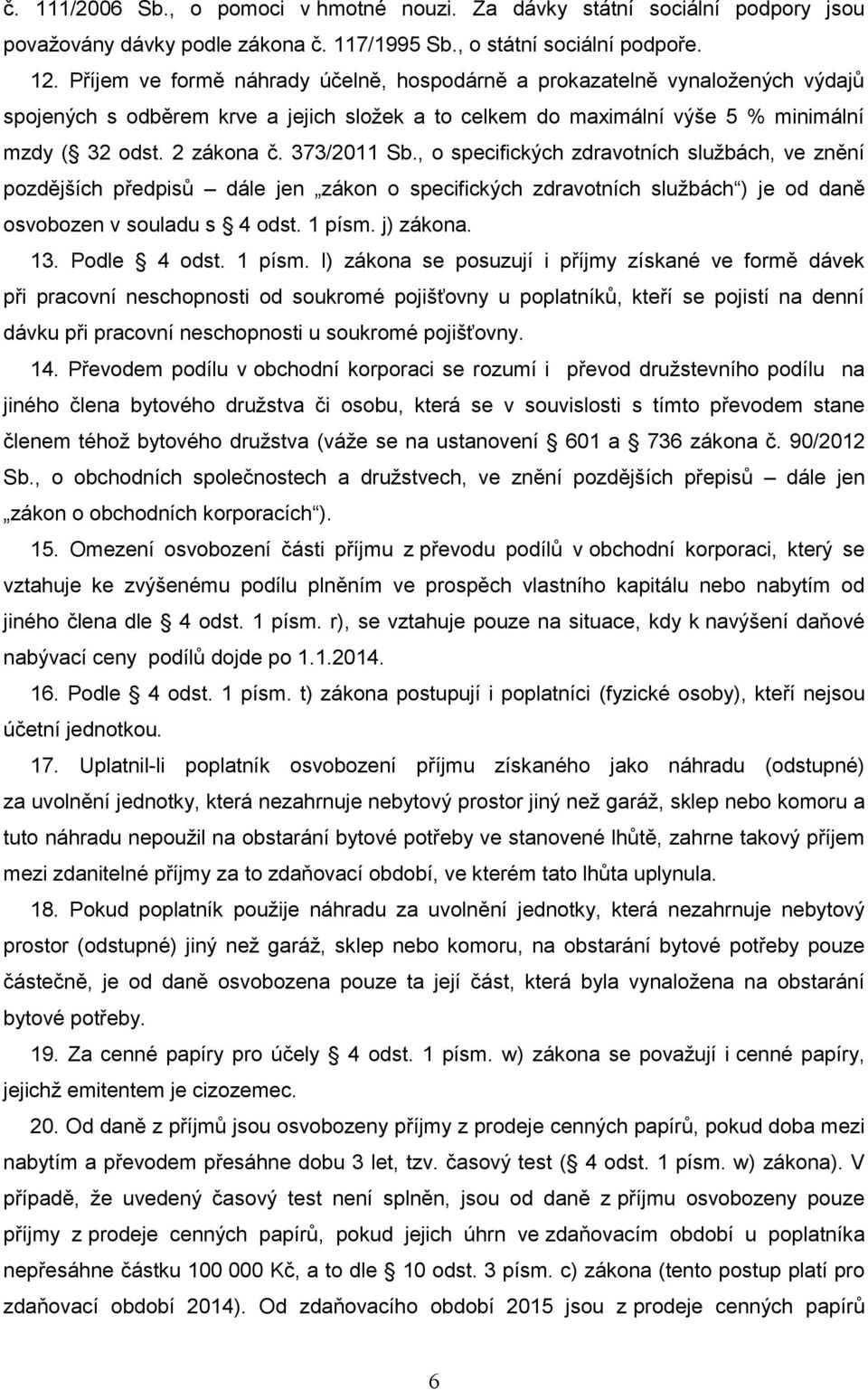 373/2011 Sb., o specifických zdravotních službách, ve znění pozdějších předpisů dále jen zákon o specifických zdravotních službách ) je od daně osvobozen v souladu s 4 odst. 1 písm. j) zákona. 13.