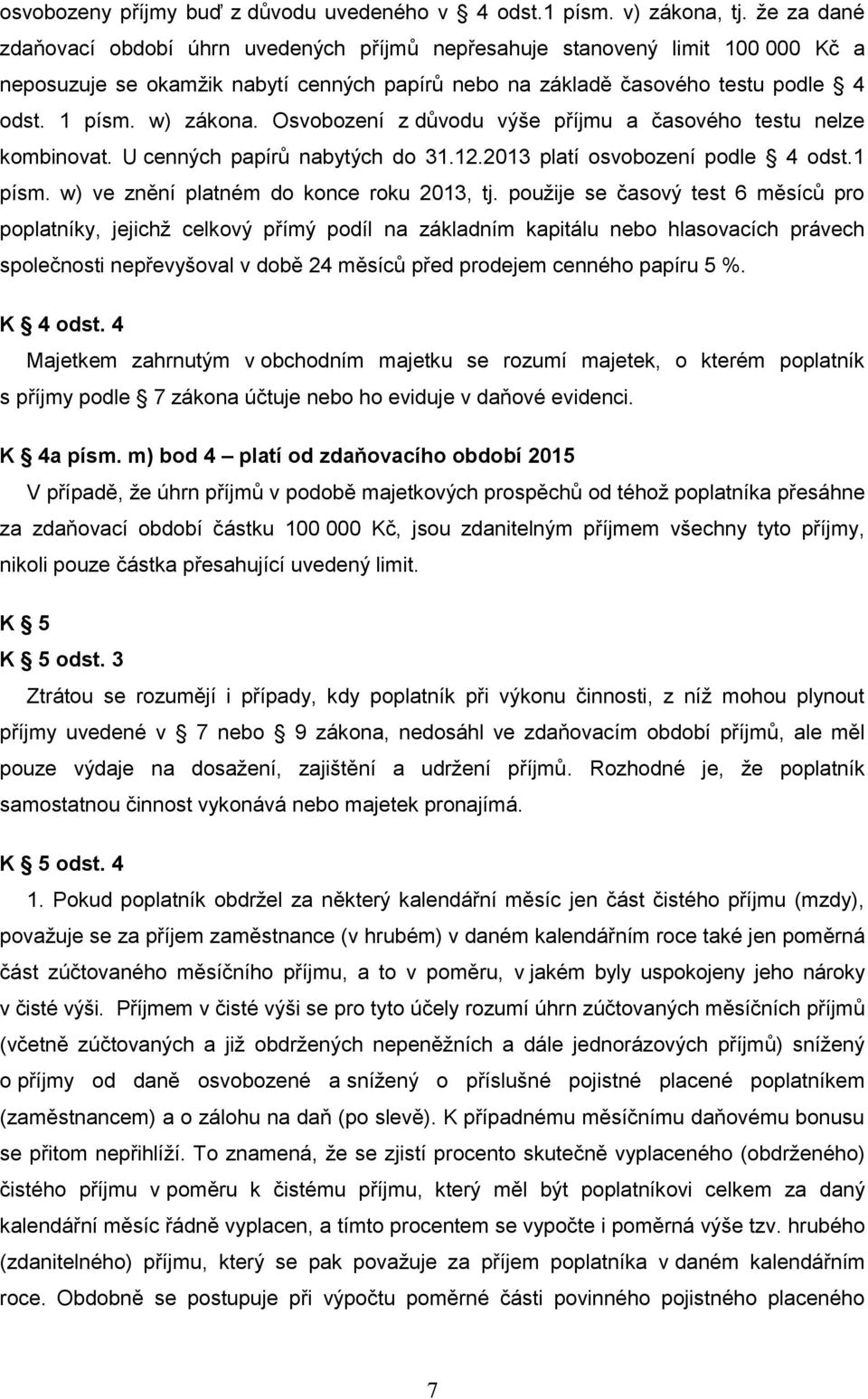 Osvobození z důvodu výše příjmu a časového testu nelze kombinovat. U cenných papírů nabytých do 31.12.2013 platí osvobození podle 4 odst.1 písm. w) ve znění platném do konce roku 2013, tj.