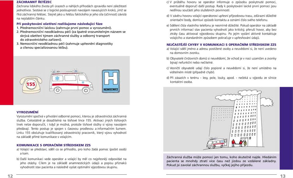 Při poskytování ošetření rozlišujeme následující fáze 1. Přednemocniční laickou (zahrnuje první pomoc a vyrozumění). 2.
