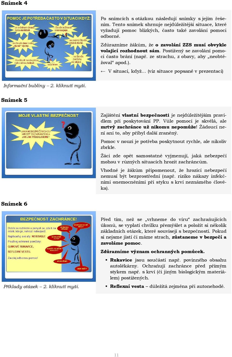 V situaci, když (viz situace popsané v prezentaci) Informační bubliny 2. kliknutí myši. Snímek 5 Zajištění vlastní bezpečnosti je nejdůležitějším pravidlem při poskytování PP.