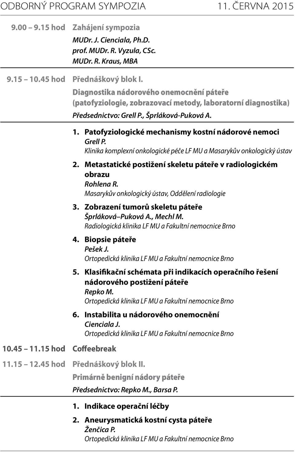 Patofyziologické mechanismy kostní nádorové nemoci Grell P. Klinika komplexní onkologické péče LF MU a Masarykův onkologický ústav 2.