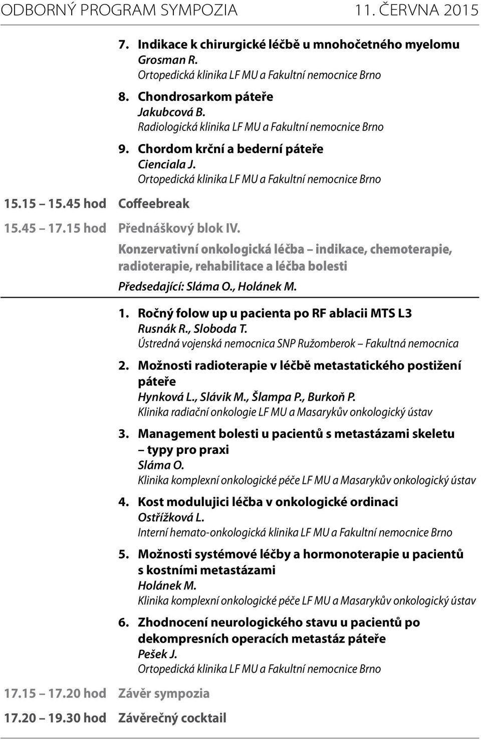 Konzervativní onkologická léčba indikace, chemoterapie, radioterapie, rehabilitace a léčba bolesti Předsedající: Sláma O., Holánek M. 17.15 17.20 hod Závěr sympozia 17.20 19.