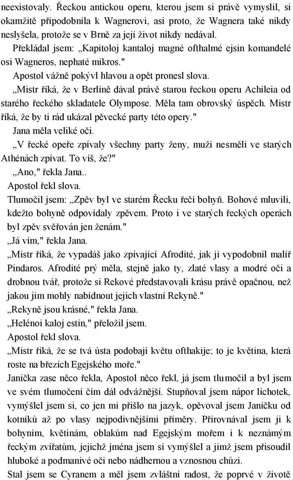 Mistr říká, že v Berlíně dával právě starou řeckou operu Achileia od starého řeckého skladatele Olympose. Měla tam obrovský úspěch. Mistr říká, že by ti rád ukázal pěvecké party této opery.