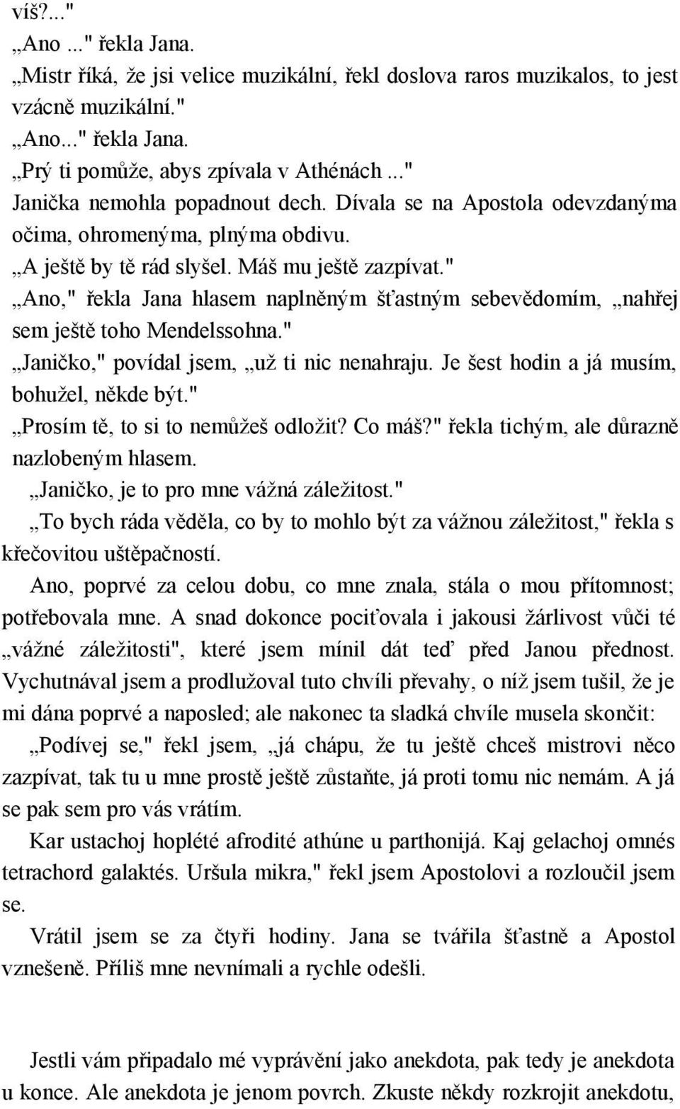 " Ano," řekla Jana hlasem naplněným šťastným sebevědomím, nahřej sem ještě toho Mendelssohna." Janičko," povídal jsem, už ti nic nenahraju. Je šest hodin a já musím, bohužel, někde být.