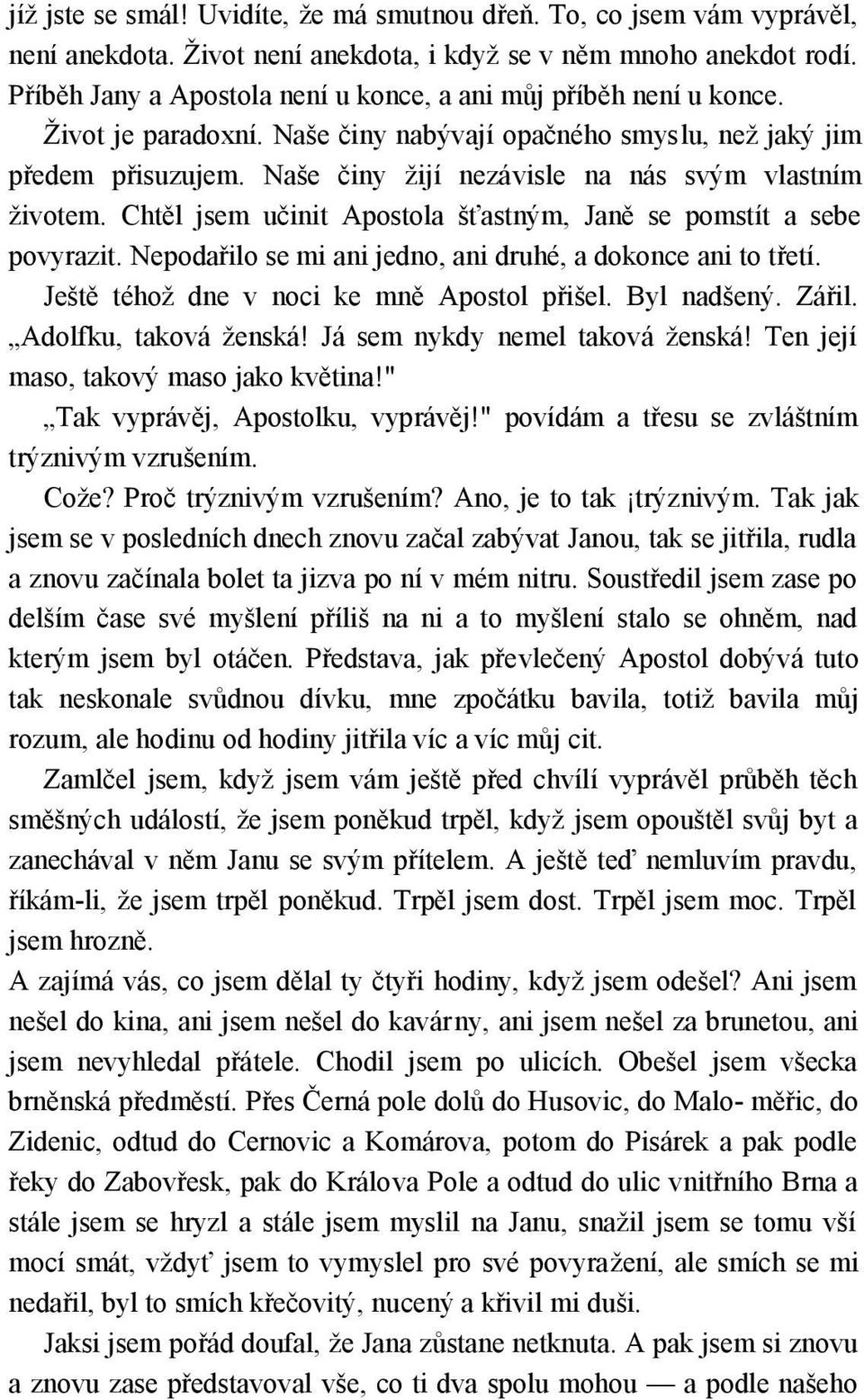 Naše činy žijí nezávisle na nás svým vlastním životem. Chtěl jsem učinit Apostola šťastným, Janě se pomstít a sebe povyrazit. Nepodařilo se mi ani jedno, ani druhé, a dokonce ani to třetí.