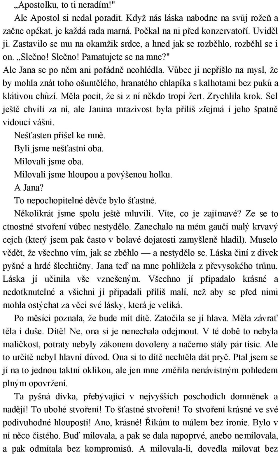 Vůbec jí nepřišlo na mysl, že by mohla znát toho ošuntělého, hranatého chlapíka s kalhotami bez puků a klátivou chůzí. Měla pocit, že si z ní někdo tropí žert. Zrychlila krok.