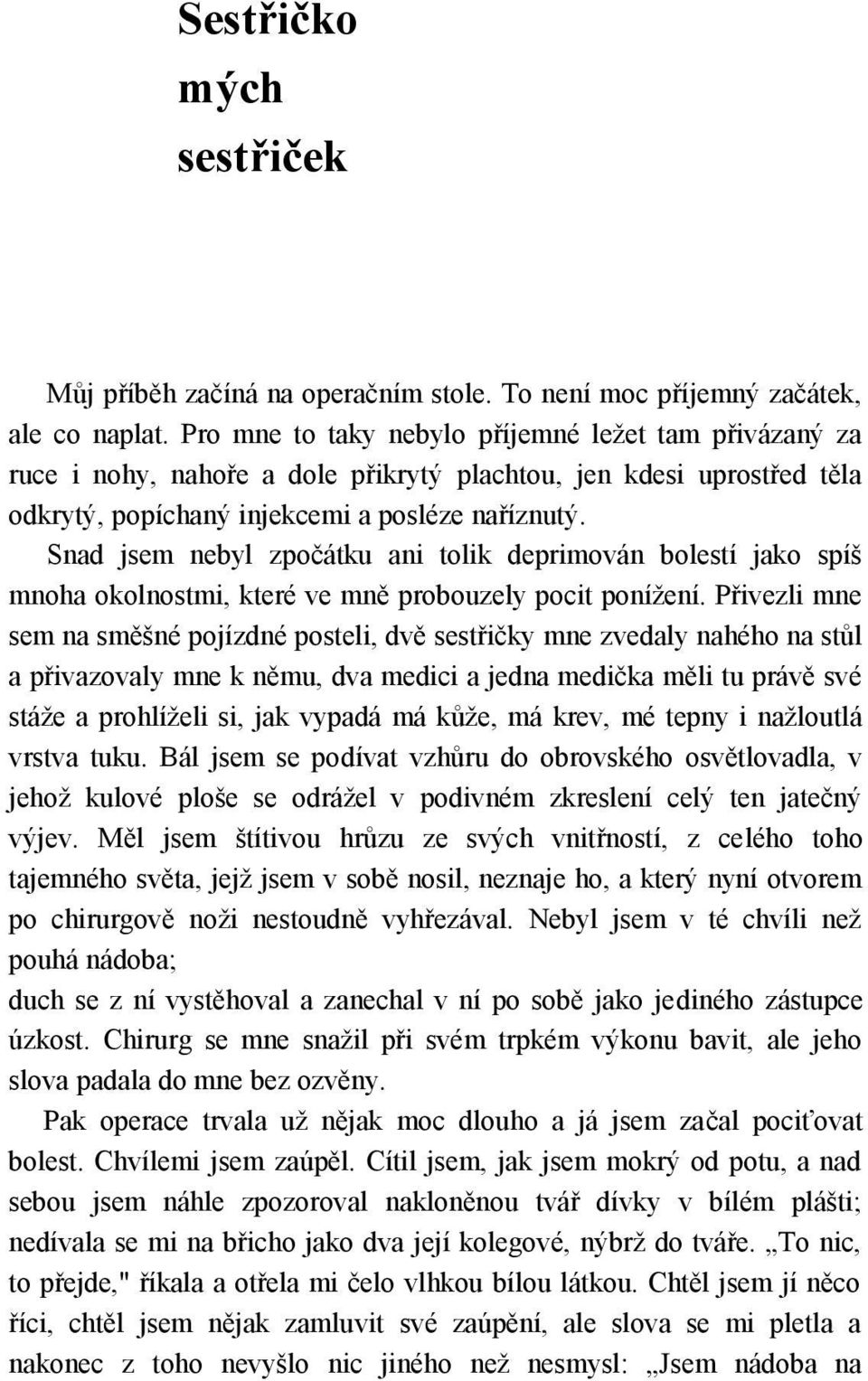 Snad jsem nebyl zpočátku ani tolik deprimován bolestí jako spíš mnoha okolnostmi, které ve mně probouzely pocit ponížení.