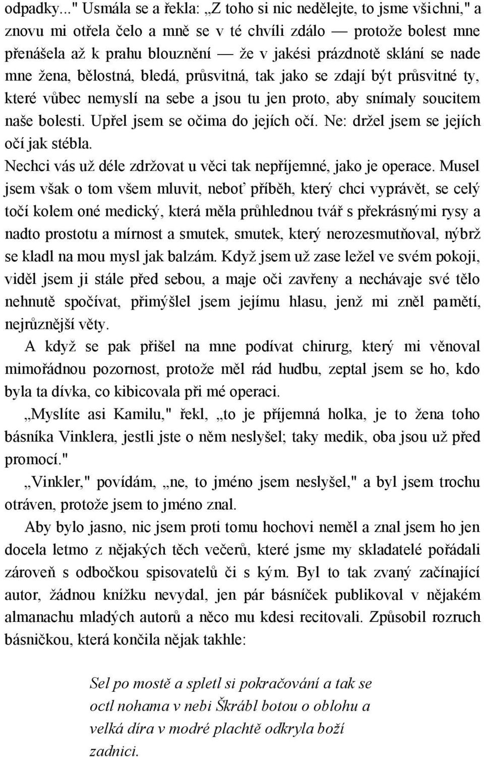 nade mne žena, bělostná, bledá, průsvitná, tak jako se zdají být průsvitné ty, které vůbec nemyslí na sebe a jsou tu jen proto, aby snímaly soucitem naše bolesti. Upřel jsem se očima do jejích očí.