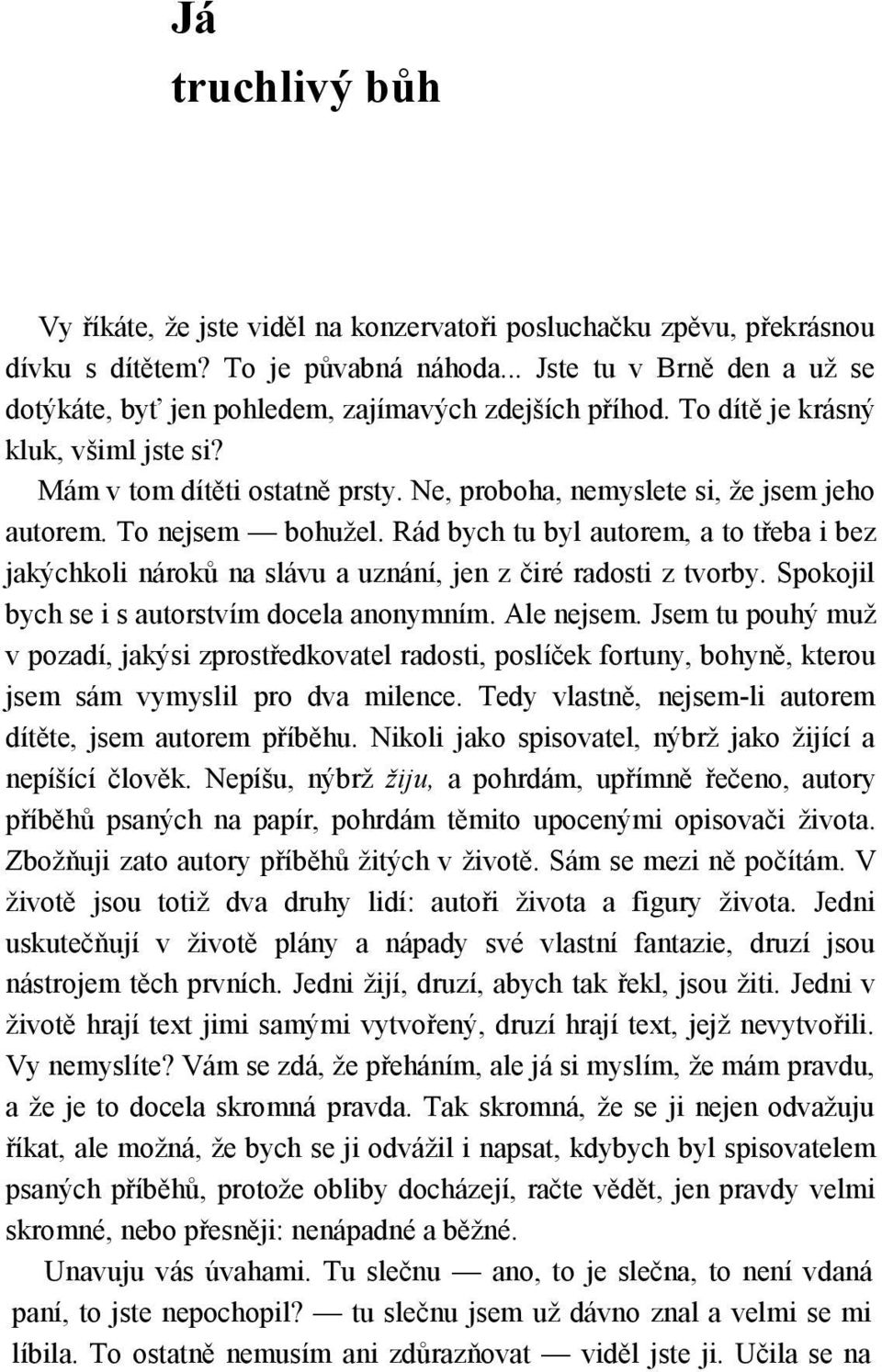 Ne, proboha, nemyslete si, že jsem jeho autorem. To nejsem bohužel. Rád bych tu byl autorem, a to třeba i bez jakýchkoli nároků na slávu a uznání, jen z čiré radosti z tvorby.