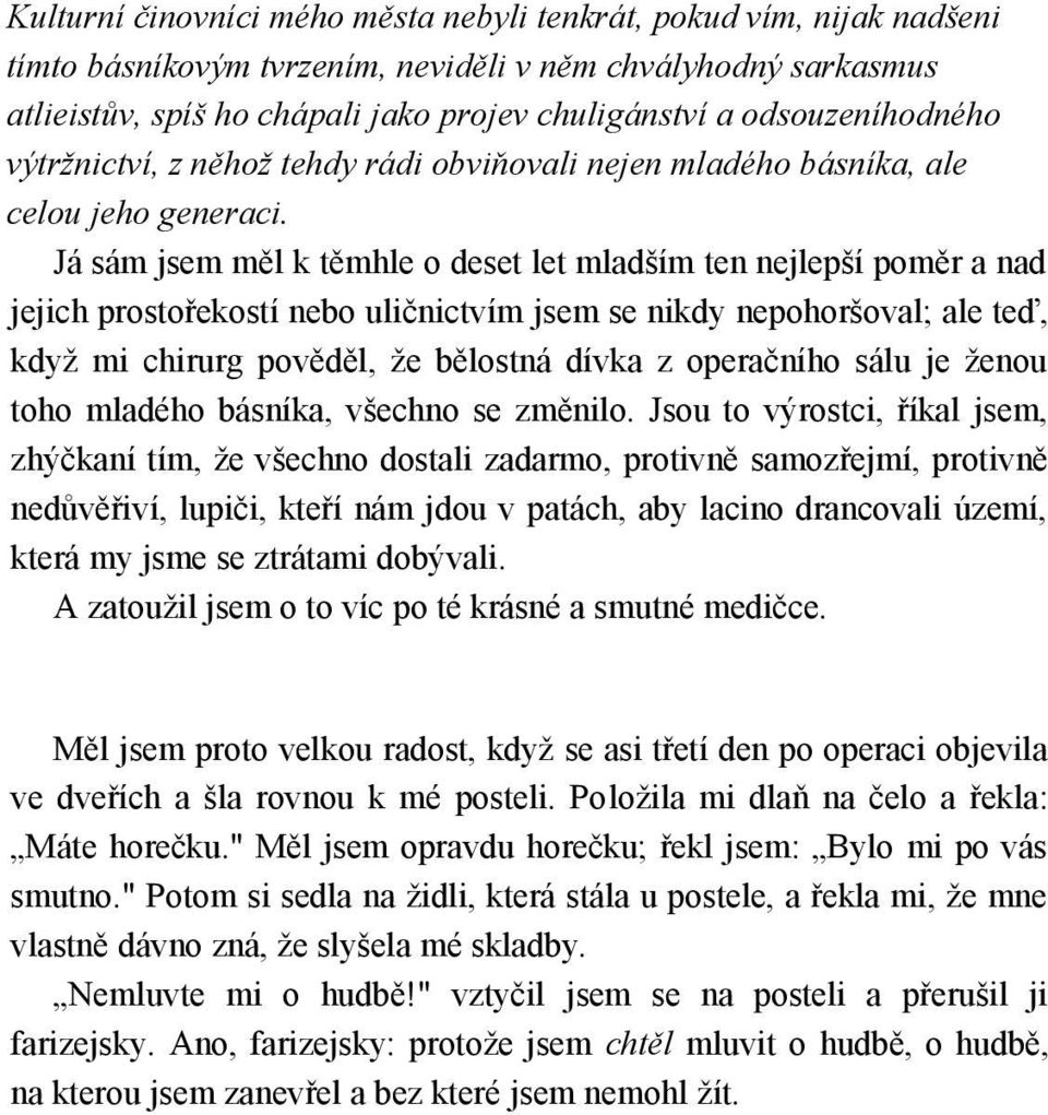 Já sám jsem měl k těmhle o deset let mladším ten nejlepší poměr a nad jejich prostořekostí nebo uličnictvím jsem se nikdy nepohoršoval; ale teď, když mi chirurg pověděl, že bělostná dívka z