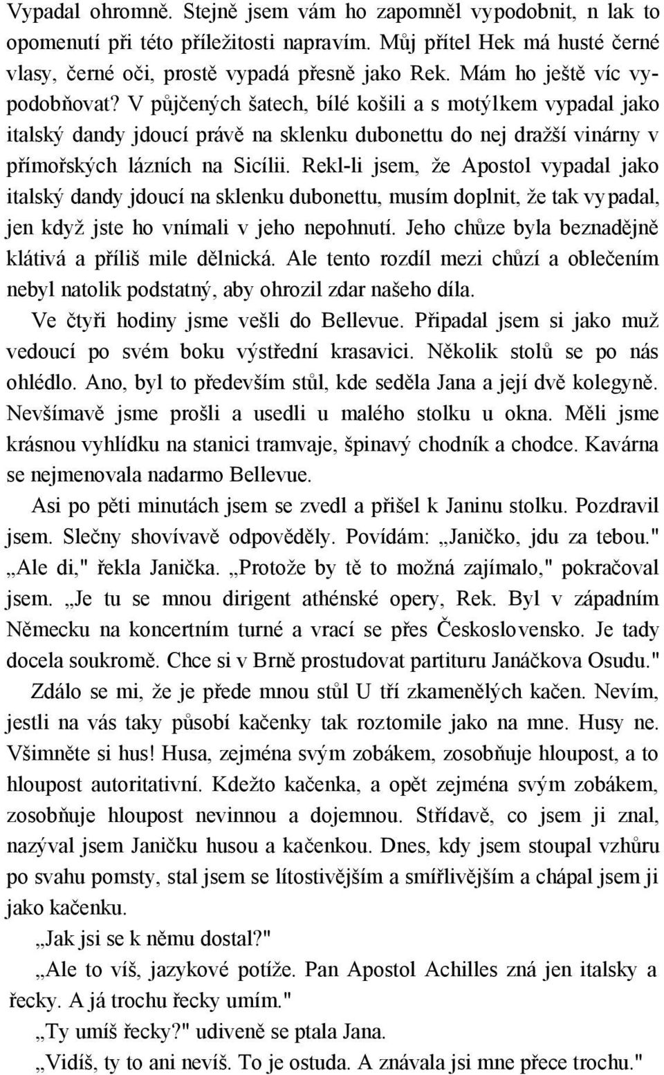 Rekl-li jsem, že Apostol vypadal jako italský dandy jdoucí na sklenku dubonettu, musím doplnit, že tak vypadal, jen když jste ho vnímali v jeho nepohnutí.