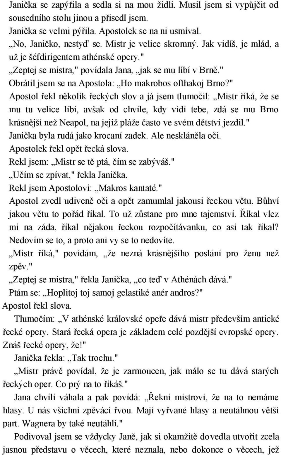 " Apostol řekl několik řeckých slov a já jsem tlumočil: Mistr říká, že se mu tu velice líbí, avšak od chvíle, kdy vidí tebe, zdá se mu Brno krásnější než Neapol, na jejíž pláže často ve svém dětství