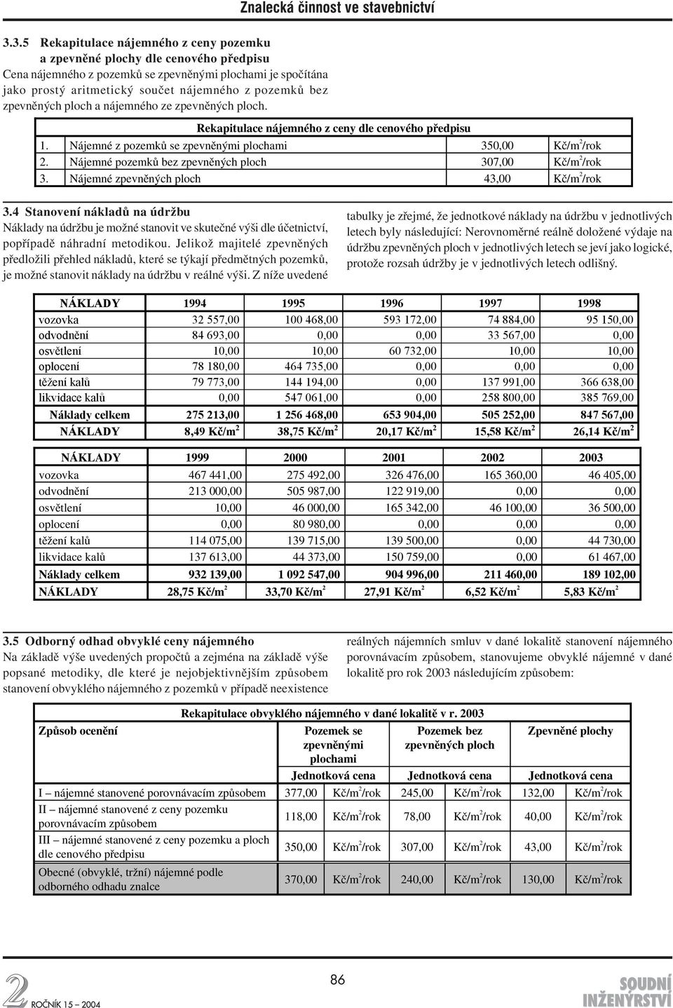 Nájemné pozemků bez zpevněných ploch 307,00 Kč/m 2 /rok 3. Nájemné zpevněných ploch 43,00 Kč/m 2 /rok 3.