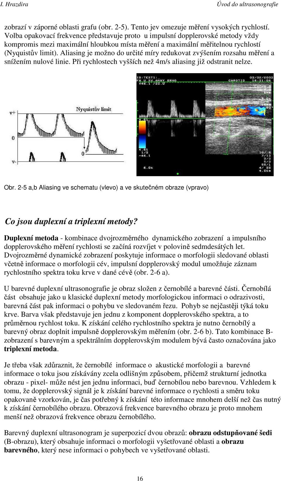 Aliasing je možno do určité míry redukovat zvýšením rozsahu měření a snížením nulové linie. Při rychlostech vyšších než 4m/s aliasing již odstranit nelze. Obr.