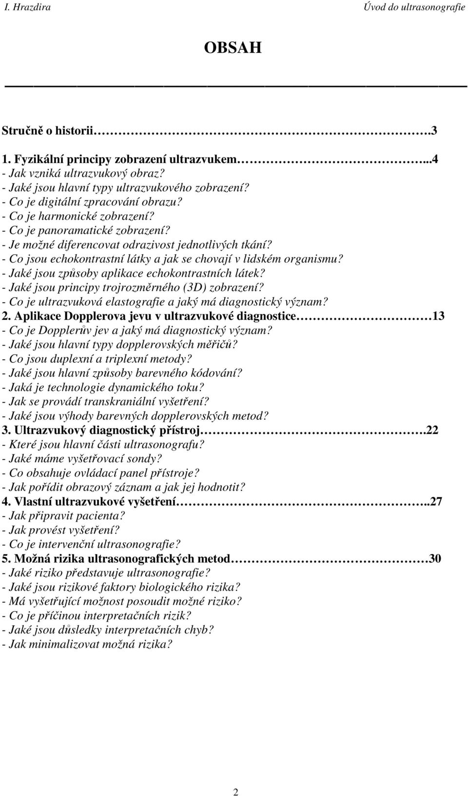 - Jaké jsou způsoby aplikace echokontrastních látek? - Jaké jsou principy trojrozměrného (3D) zobrazení? - Co je ultrazvuková elastografie a jaký má diagnostický význam? 2.