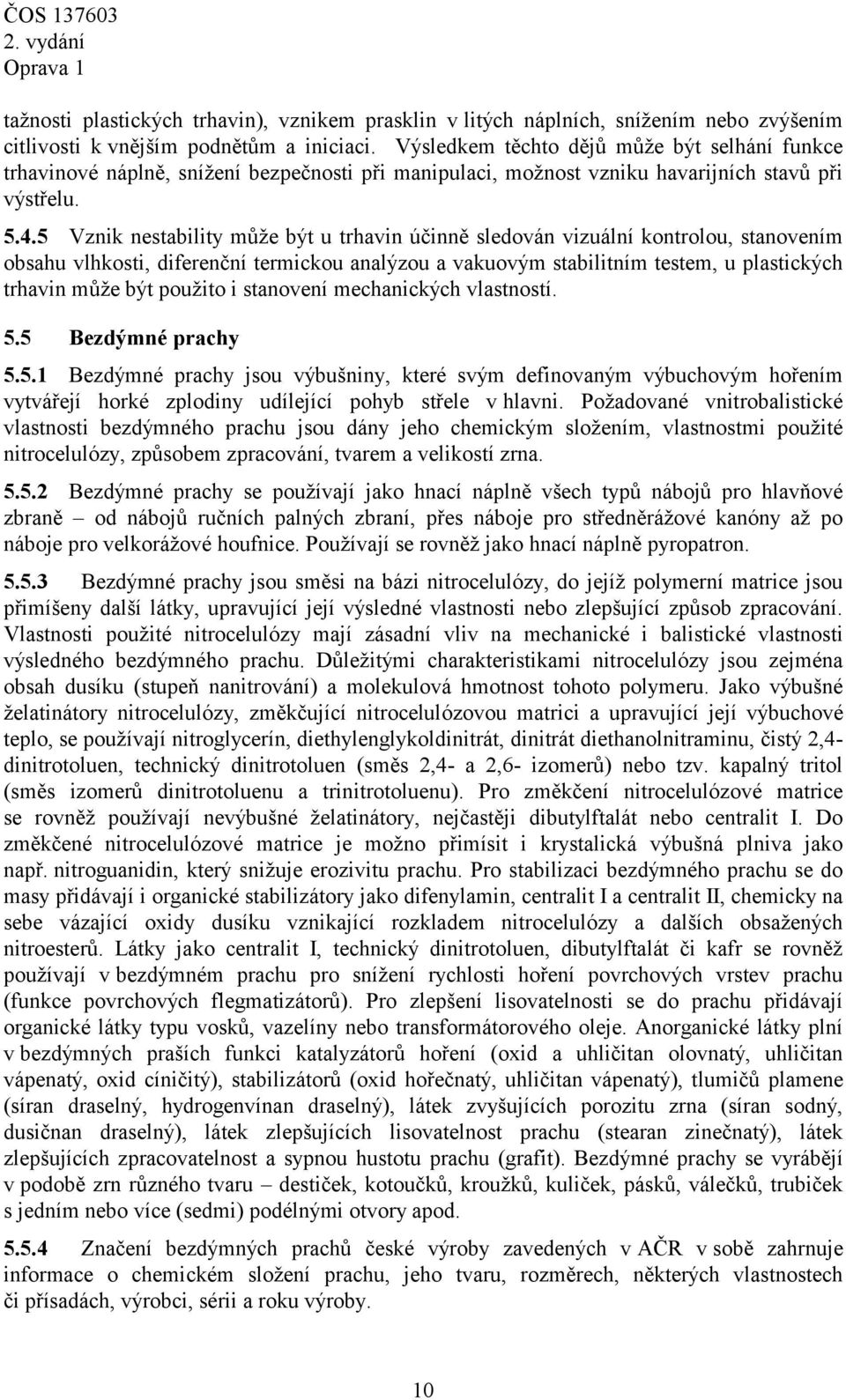 5 Vznik nestability může být u trhavin účinně sledován vizuální kontrolou, stanovením obsahu vlhkosti, diferenční termickou analýzou a vakuovým stabilitním testem, u plastických trhavin může být