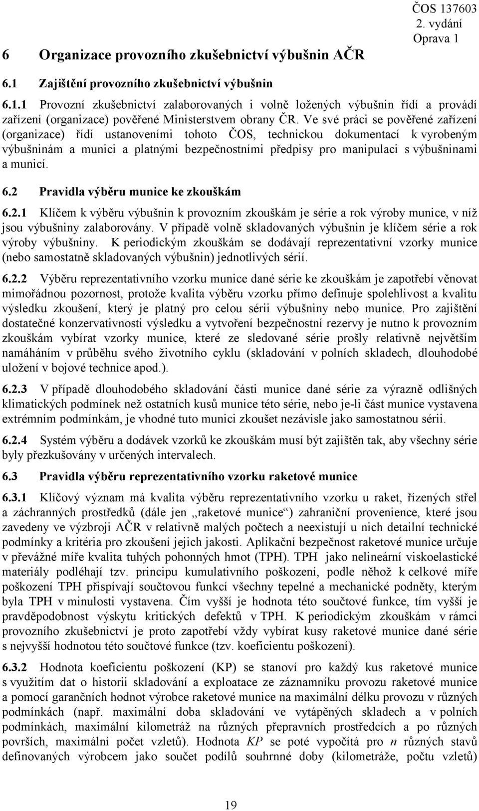 municí. 6.2 Pravidla výběru munice ke zkouškám 6.2.1 Klíčem k výběru výbušnin k provozním zkouškám je série a rok výroby munice, v níž jsou výbušniny zalaborovány.