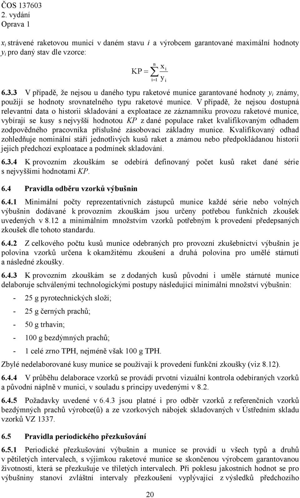 V případě, že nejsou dostupná relevantní data o historii skladování a exploatace ze záznamníku provozu raketové munice, vybírají se kusy s nejvyšší hodnotou KP z dané populace raket kvalifikovaným