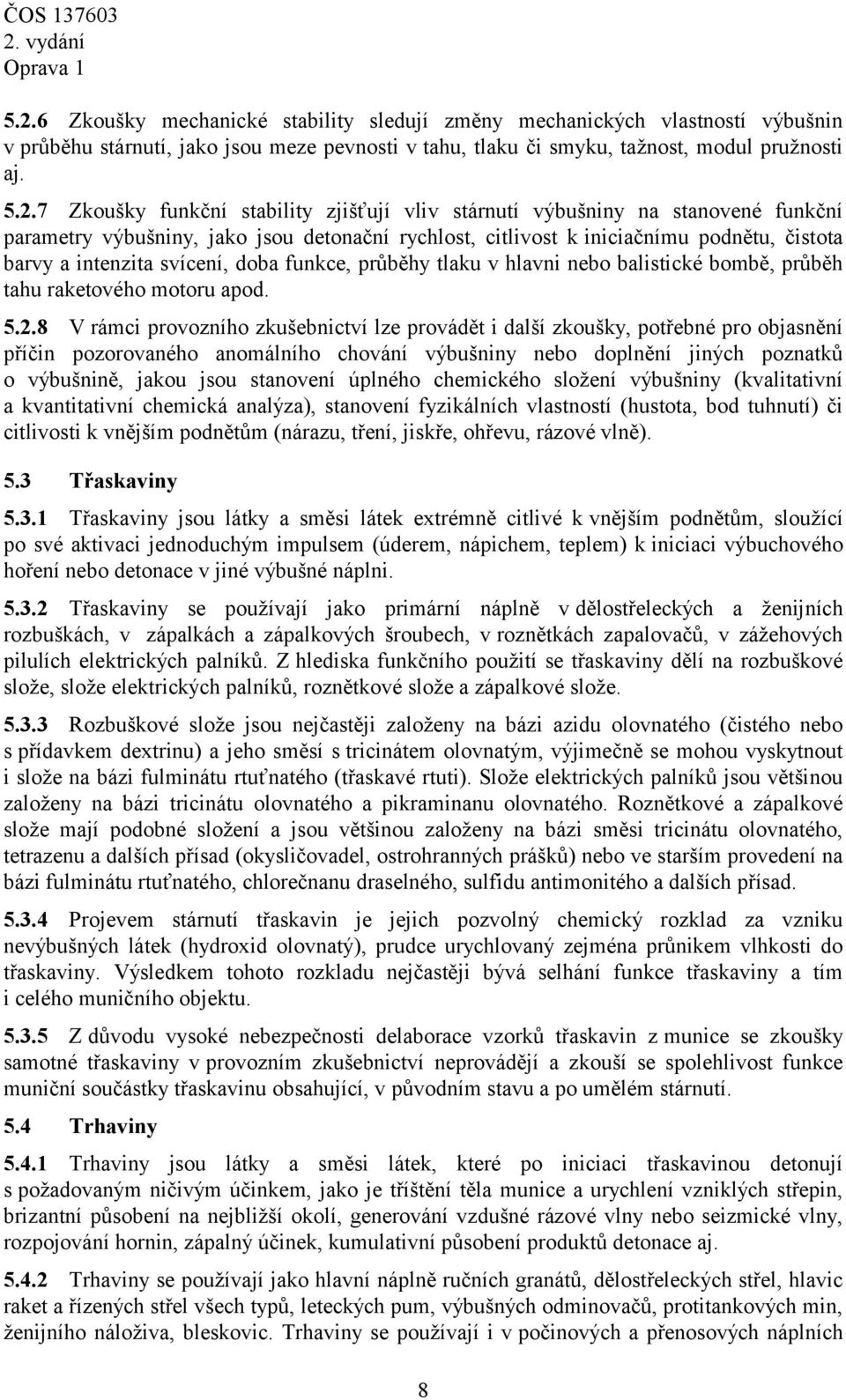 funkce, průběhy tlaku v hlavni nebo balistické bombě, průběh tahu raketového motoru apod. 5.2.