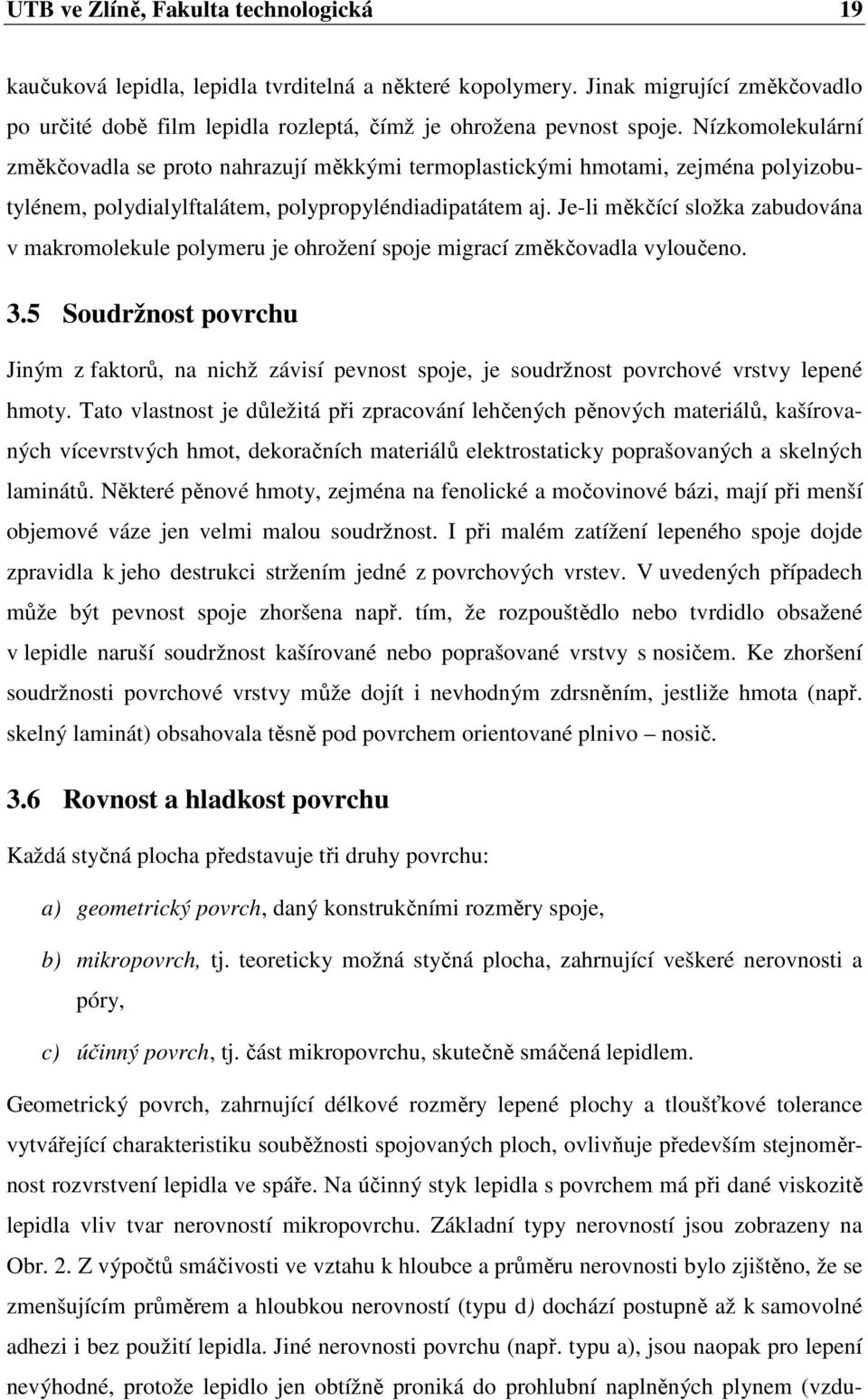 Je-li měkčící složka zabudována v makromolekule polymeru je ohrožení spoje migrací změkčovadla vyloučeno. 3.