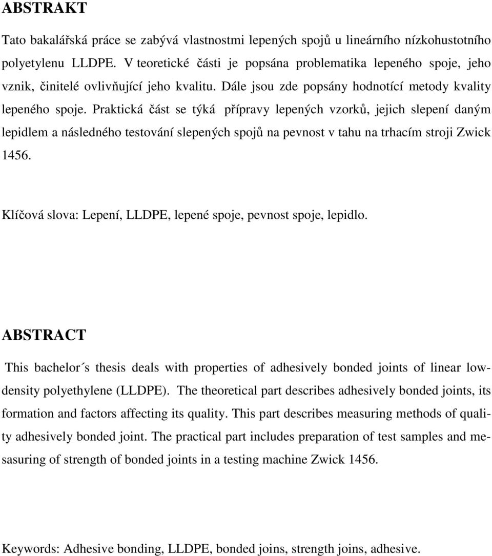 Praktická část se týká přípravy lepených vzorků, jejich slepení daným lepidlem a následného testování slepených spojů na pevnost v tahu na trhacím stroji Zwick 1456.