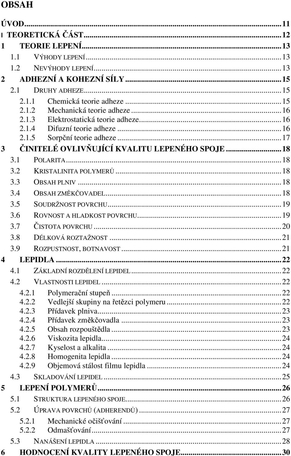 .. 18 3.1 POLARITA... 18 3.2 KRISTALINITA POLYMERŮ... 18 3.3 OBSAH PLNIV... 18 3.4 OBSAH ZMĚKČOVADEL... 18 3.5 SOUDRŽNOST POVRCHU... 19 3.6 ROVNOST A HLADKOST POVRCHU... 19 3.7 ČISTOTA POVRCHU... 20 3.