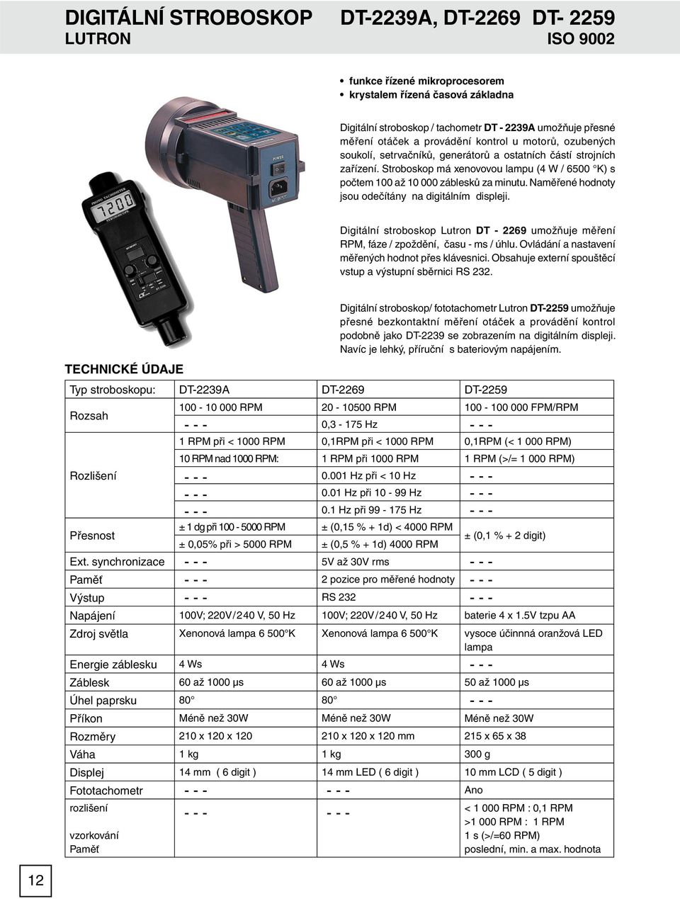 Naměřené hodnoty jsou odečítány na digitálním displeji. Digitální stroboskop DT - 2269 umožňuje měření RPM, fáze / zpoždění, času - ms / úhlu. Ovládání a nastavení měřených hodnot přes klávesnici.