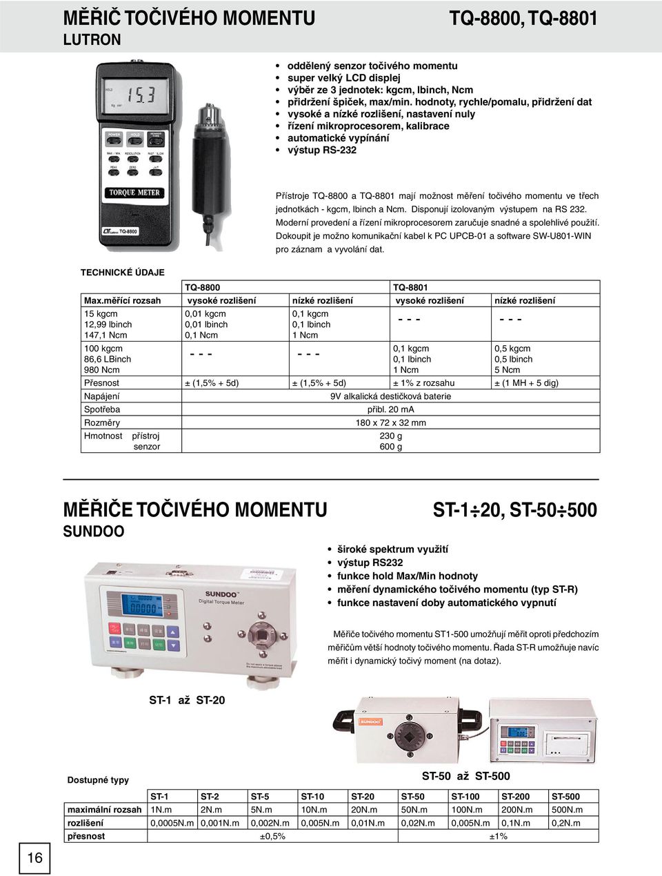 točivého momentu ve třech jednotkách - kgcm, lbinch a Ncm. Disponují izolovaným výstupem na RS 232. Moderní provedení a řízení mikroprocesorem zaručuje snadné a spolehlivé použití.