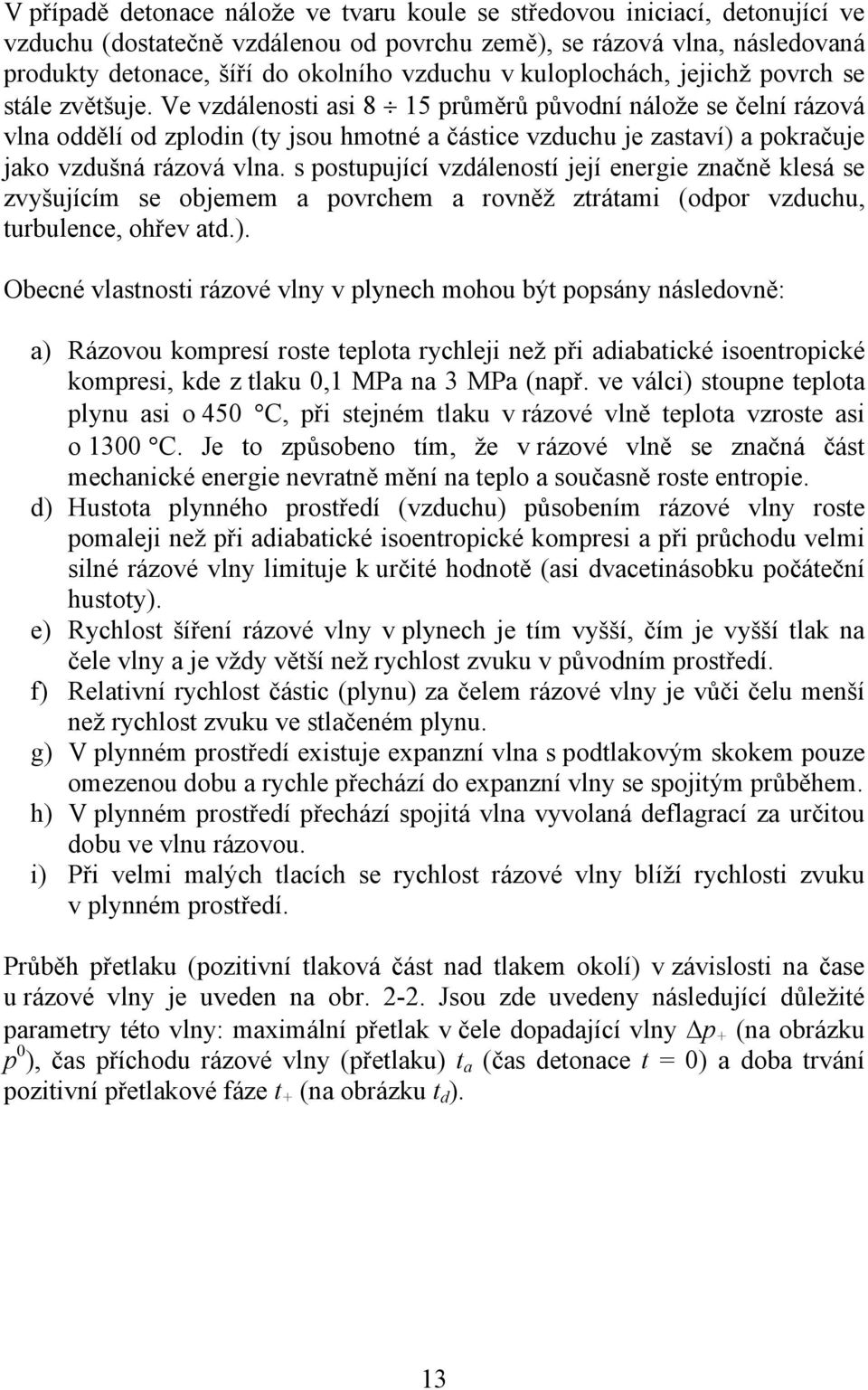 Ve vzdálenosti asi 8 15 průměrů původní nálože se čelní rázová vlna oddělí od zplodin (ty jsou hmotné a částice vzduchu je zastaví) a pokračuje jako vzdušná rázová vlna.