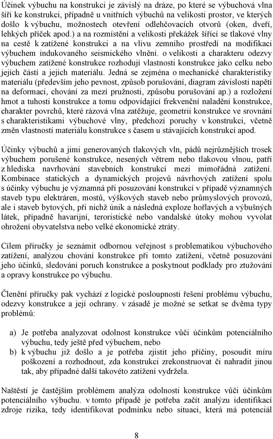 ) a na rozmístění a velikosti překážek šířící se tlakové vlny na cestě k zatížené konstrukci a na vlivu zemního prostředí na modifikaci výbuchem indukovaného seismického vlnění.