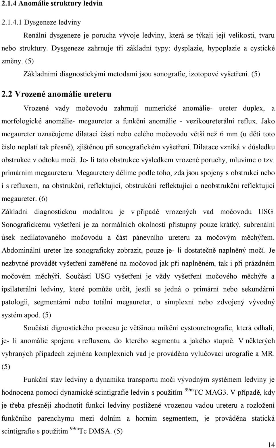 2 Vrozené anomálie ureteru Vrozené vady močovodu zahrnují numerické anomálie- ureter duplex, a morfologické anomálie- megaureter a funkční anomálie - vezikoureterální reflux.