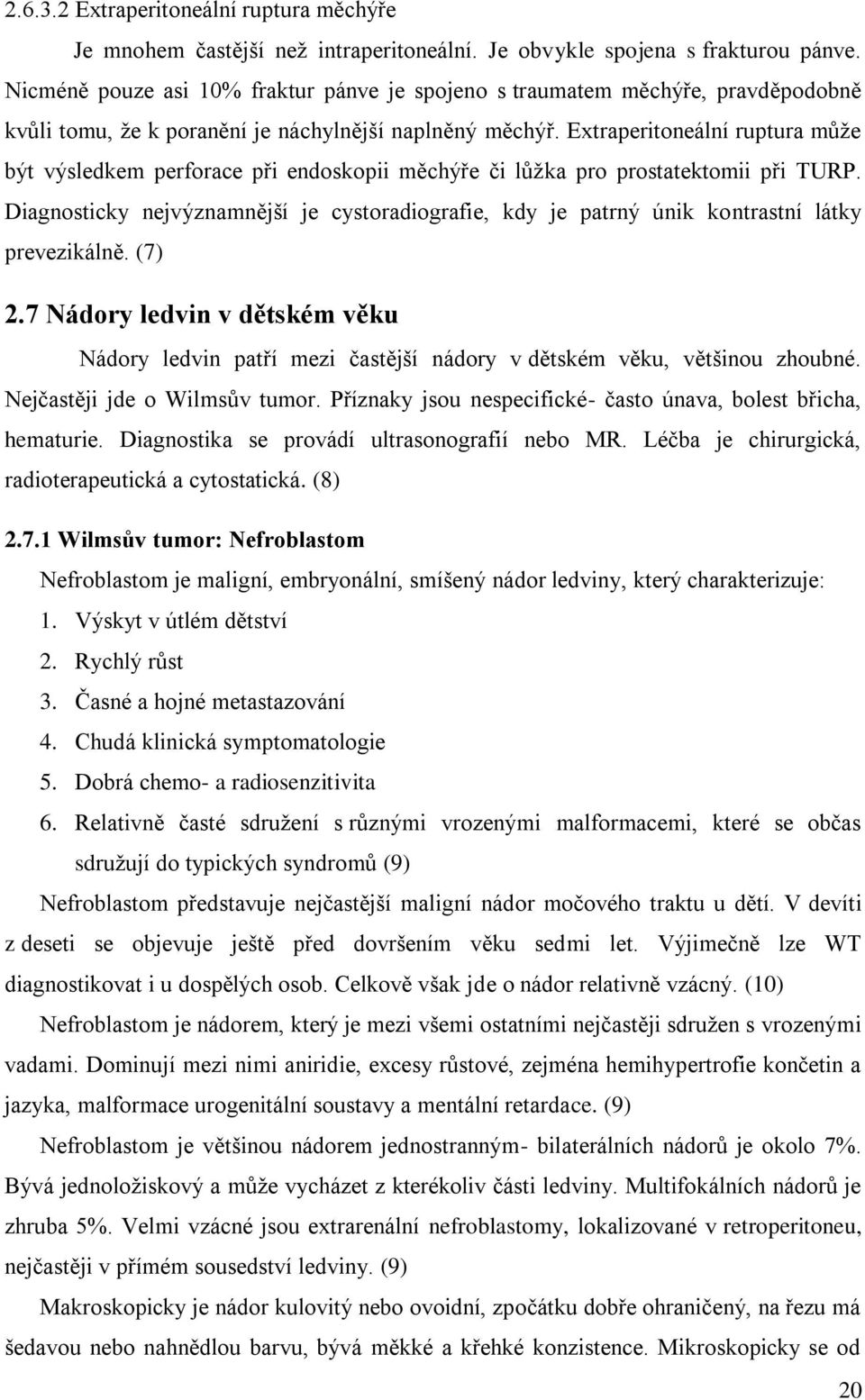 Extraperitoneální ruptura můţe být výsledkem perforace při endoskopii měchýře či lůţka pro prostatektomii při TURP.