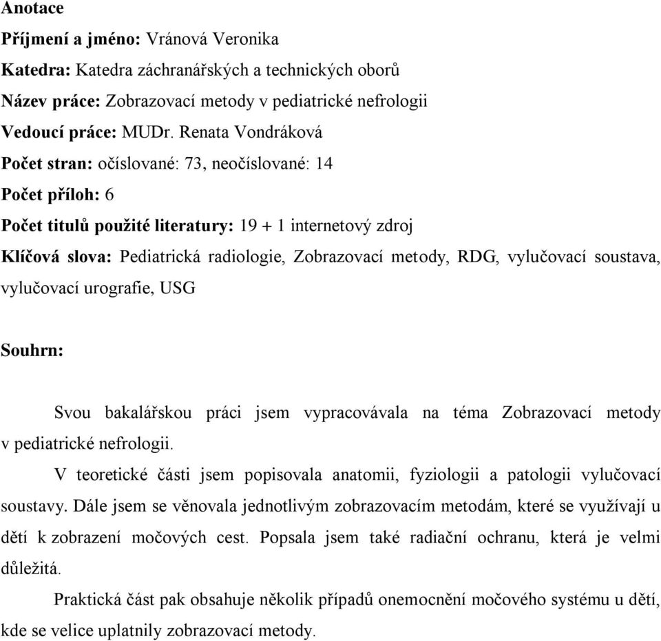 RDG, vylučovací soustava, vylučovací urografie, USG Souhrn: Svou bakalářskou práci jsem vypracovávala na téma Zobrazovací metody v pediatrické nefrologii.