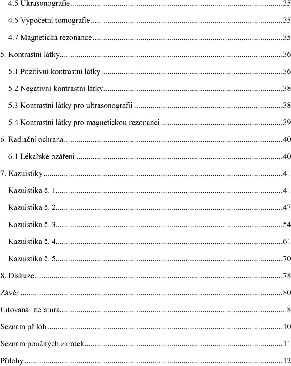 Radiační ochrana... 40 6.1 Lékařské ozáření... 40 7. Kazuistiky... 41 Kazuistika č. 1... 41 Kazuistika č. 2... 47 Kazuistika č. 3... 54 Kazuistika č.