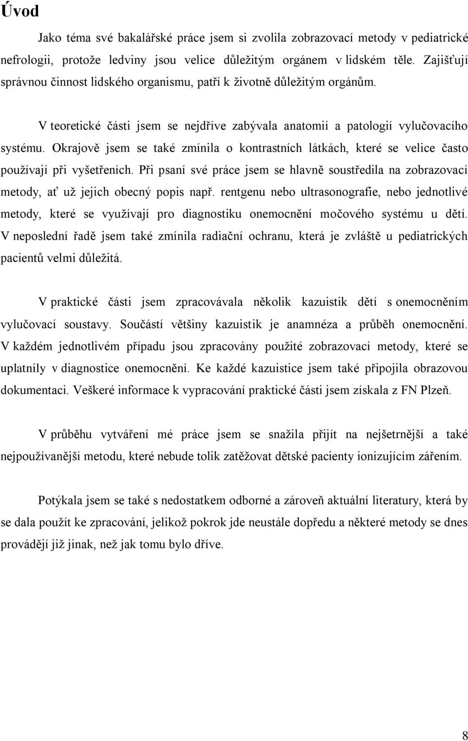 Okrajově jsem se také zmínila o kontrastních látkách, které se velice často pouţívají při vyšetřeních.