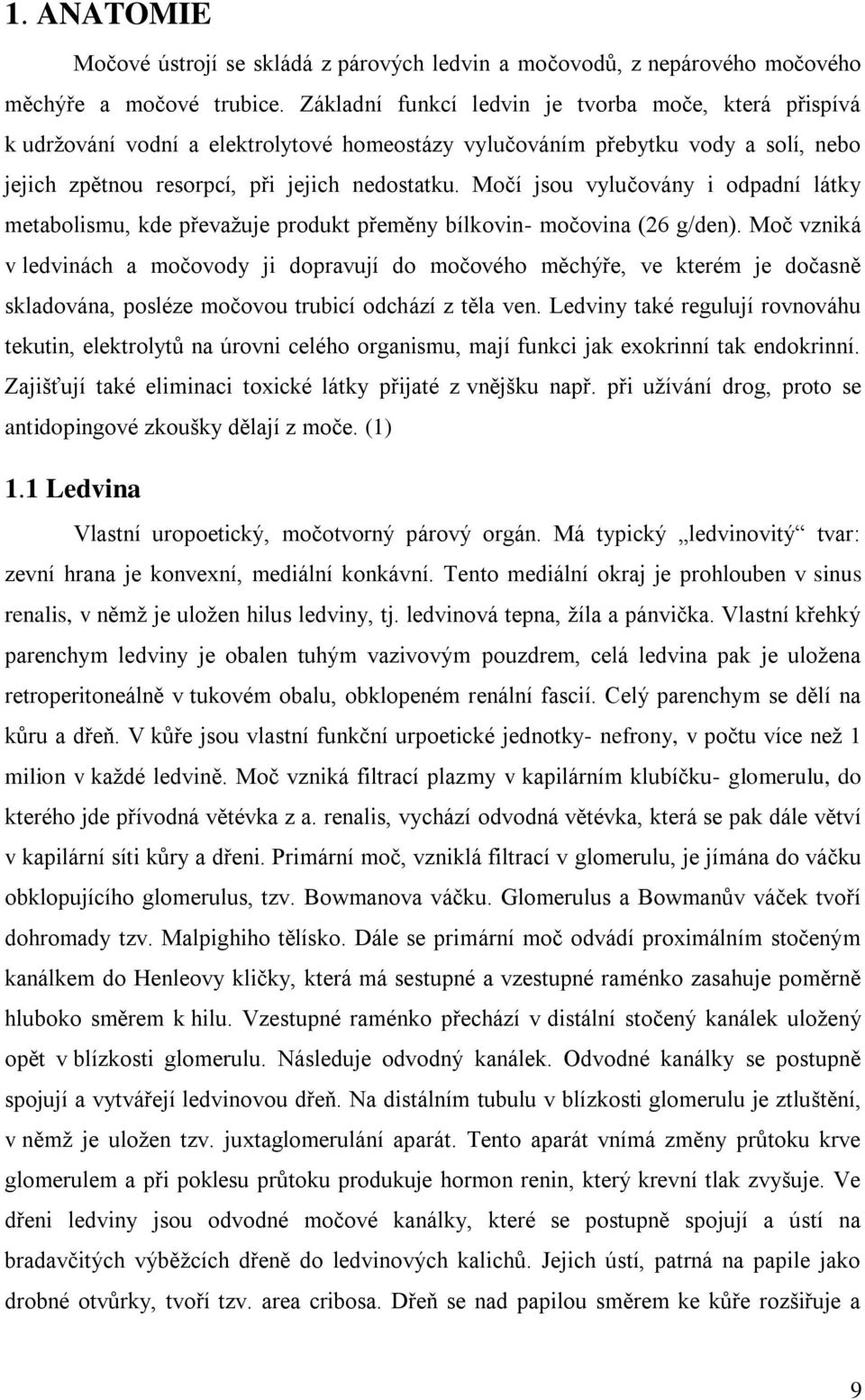 Močí jsou vylučovány i odpadní látky metabolismu, kde převaţuje produkt přeměny bílkovin- močovina (26 g/den).