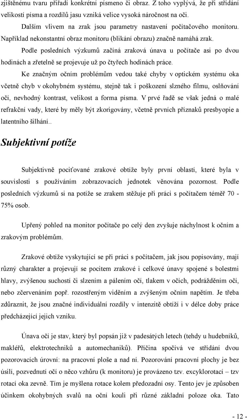 Podle posledních výzkumů začíná zraková únava u počítače asi po dvou hodinách a zřetelně se projevuje už po čtyřech hodinách práce.